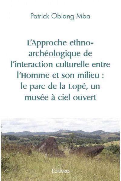 L’approche ethno archéologique de l’interaction culturelle entre l’homme et son milieu : le parc de la lopé, un musée à ciel ouvert