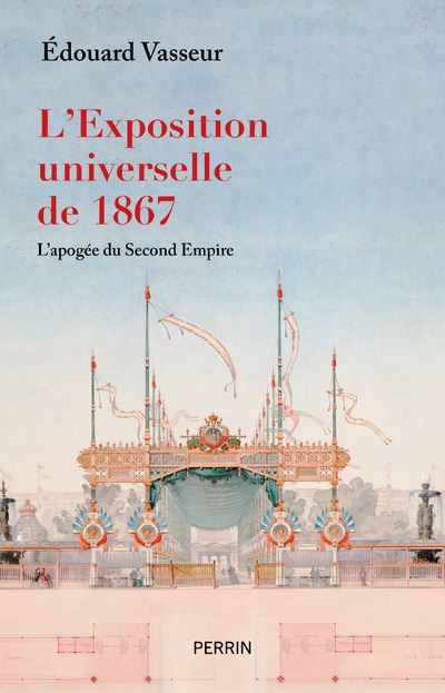 L'Exposition universelle de 1867 : L'apogée du Second Empire - Edouard Vasseur (2023)