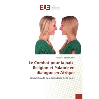 Le Combat Pour La Paix. Religion Et Palabre En Dialogue En Afrique ...