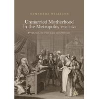 Unmarried Motherhood in the Metropolis, 1700–1850