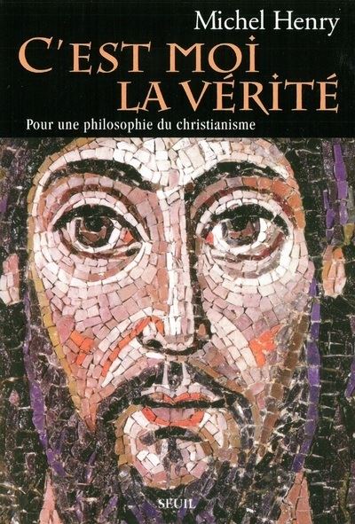 C'est moi la Vérité. Pour une philosophie du christianisme