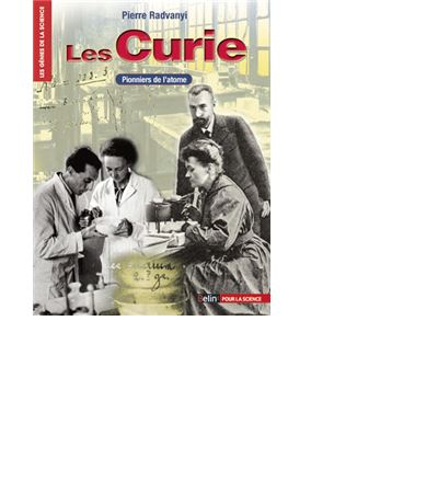 Les Curie. Pionniers de l'atome