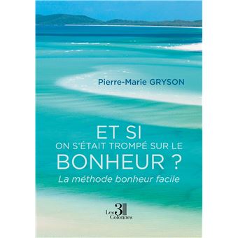 Et si on s'était trompé sur le bonheur? - La méthode bonheur facile