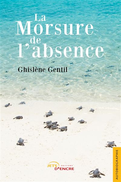 La Morsure de l'absence - Ghislène Gentil - Jets D'encre - broché - Autobiographie