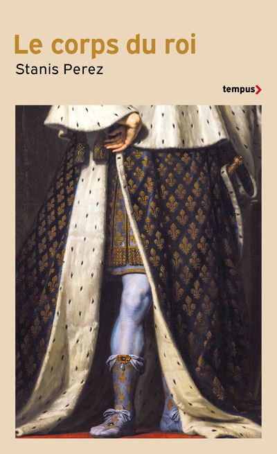 Le corps du roi - Incarner l'Etat de Philippe Auguste à Louis-Philippe - Stanis Perez - Poche