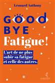 Goodbye Fatigue ! L'art de ne plus subir sa fatigue et celle des autres, Dédicacé par l'auteur
