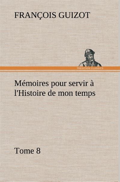 Mémoires pour servir à l'Histoire de mon temps (Tome 8) - M. (François) Guizot - broché