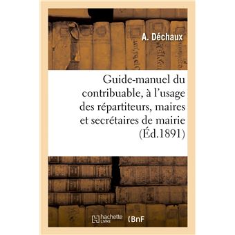 Guide-manuel du contribuable, à l'usage des répartiteurs, maires et secrétaires de mairie