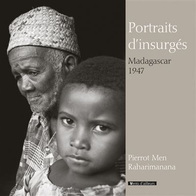 Portraits d'insurgés : Madagascar ,1947