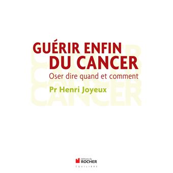 Guerir Enfin Du Cancer Oser Dire Quand Et Comment Broche Henri Joyeux Achat Livre Ou Ebook Fnac