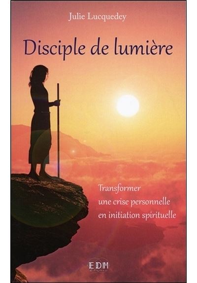 Disciple de lumière - Transformer une crise personnelle en initiation spirituelle