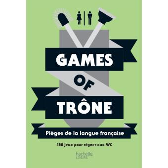 Games of trône : pièges de la langue française : 150 jeux pour régner aux WC