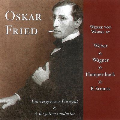 Oskar Fried - A Forgotten Conductor Vol. I