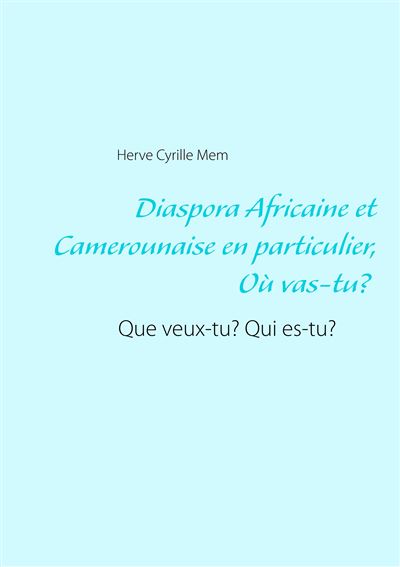 Diaspora Africaine et Camerounaise en particulier : Où vas-tu? Que veux-tu? Qui es-tu?