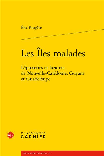 Les îles malades - léproseries et lazarets de nouvelle-calédonie, guyane et guad