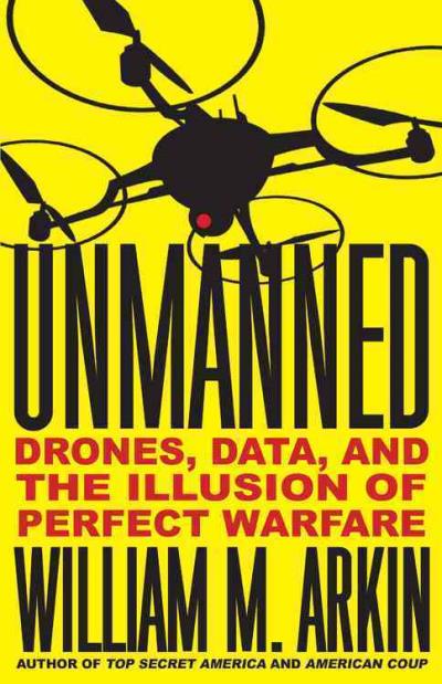Unmanned: drones, data, and the illusion of perfect warfare -  William M. Arkin - relié