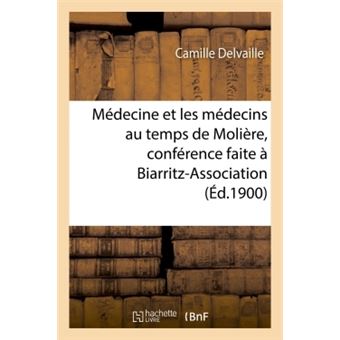 Médecine et les médecins au temps de Molière, conférence faite à Biarritz-Association, le 22 mars