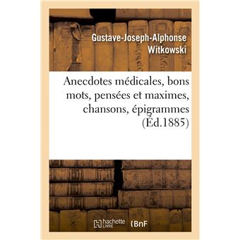 Anecdotes médicales, bons mots, pensées et maximes, chansons, épigrammes