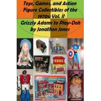Toys, Games, and Action Figure Collectibles of the 1970s: Volume II Grizzly Adams to Play-Doh