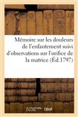Mémoire sur les douleurs de l'enfantement suivi d'observations sur l'orifice de la matrice