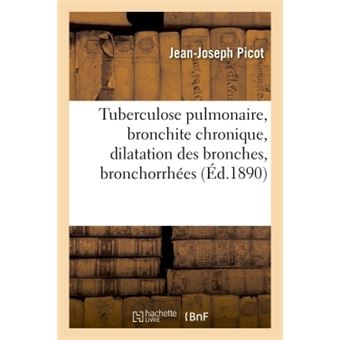 Rapport sur la tuberculose pulmonaire, bronchite chronique, dilatation des bronches, bronchorrhées
