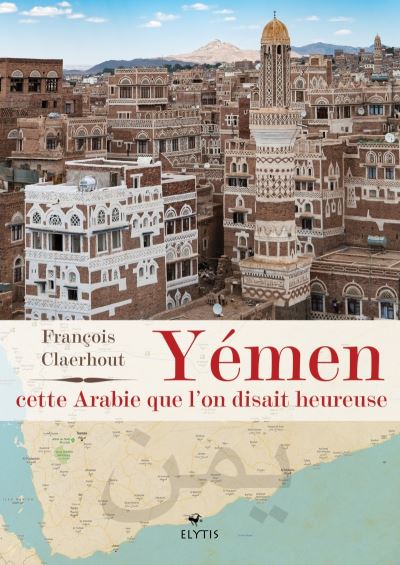 Yémen, cette Arabie que l'on disait heureuse - François Claerhout - broché