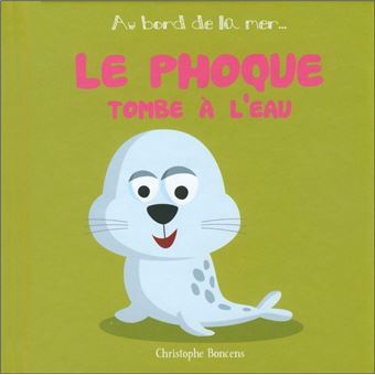 Le Phoque Tombe A L Eau Cartonne Christophe Boncens Achat Livre Fnac Le Phoque Tombe A L Eau Cartonne Christophe Boncens Achat Livre Fnac