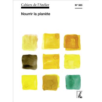 Cahiers de l'atelier 563 - nourrir la planete