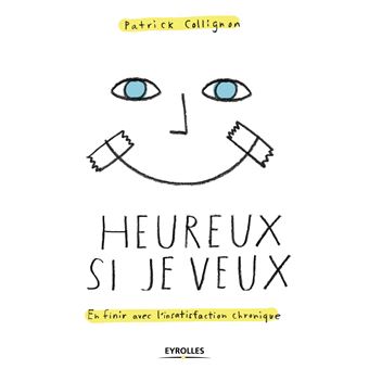 Heureux Si Je Veux En Finir Avec L Insatisfaction Chronique Broche Patrick Collignon Achat Livre Ou Ebook Fnac