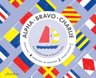 ALPHA, BRAVO, CHARLIE: THE COMPLETE BOOK OF NAUTICAL CODES