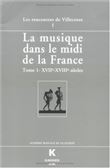 La Musique dans le midi de la France (La). Tome I. XVIIe-XVIIIe siècle