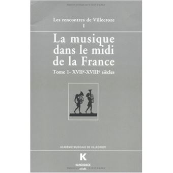 La Musique dans le midi de la France (La). Tome I. XVIIe-XVIIIe siècle