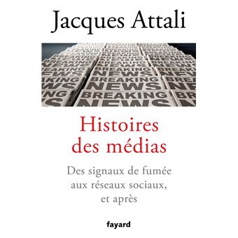 Histoires des médias Des signaux de fumée aux réseaux sociaux, et bien après - broché - Jacques Attali - Achat Livre ou ebook | fnac