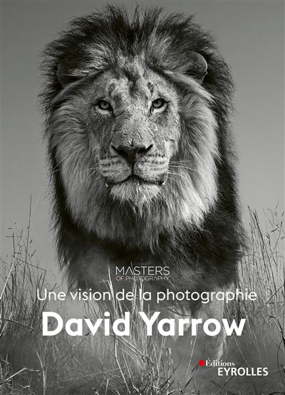 David Yarrow, une vision de la photographie - Masters of Photography - Eyrolles - broché - Biographie