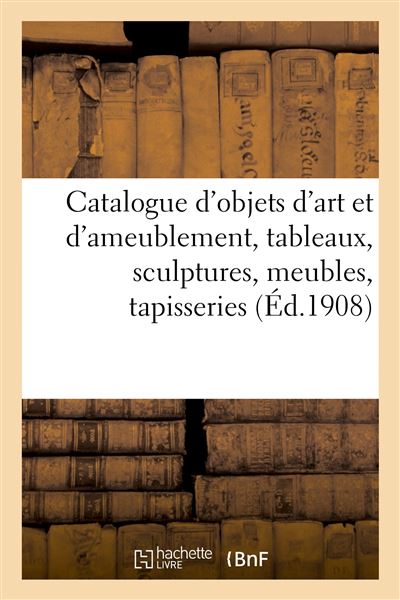 Catalogue d'objets d'art et d'ameublement, tableaux anciens et modernes, sculptures