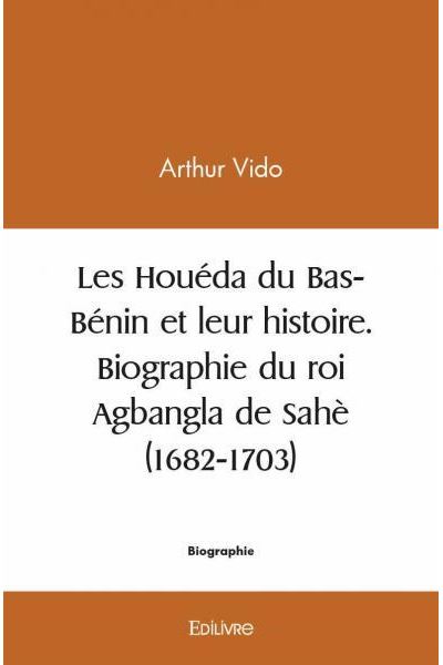 Les houéda du bas bénin et leur histoire. biographie du roi agbangla de sahè (1682 1703)