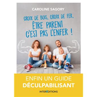 Croix de bois, croix de fer, être parent c'est pas l'enfer ! - Enfin un guide déculpabilisant!