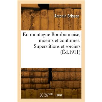 En montagne Bourbonnaise, moeurs et coutumes. Superstitions et sorciers