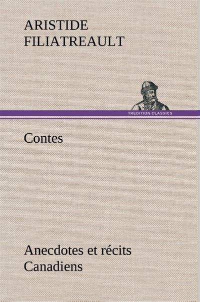 Contes, anecdotes et récits Canadiens. - Aristide Filiatreault - broché
