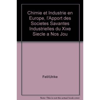 Chimie et industrie en europe, l'apport des societes savantes industrielles du xixe siecle a nos jou