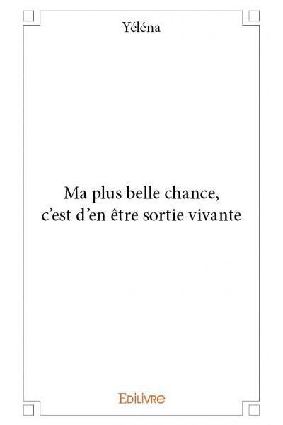 Ma plus belle chance, c'est d'en être sortie vivante