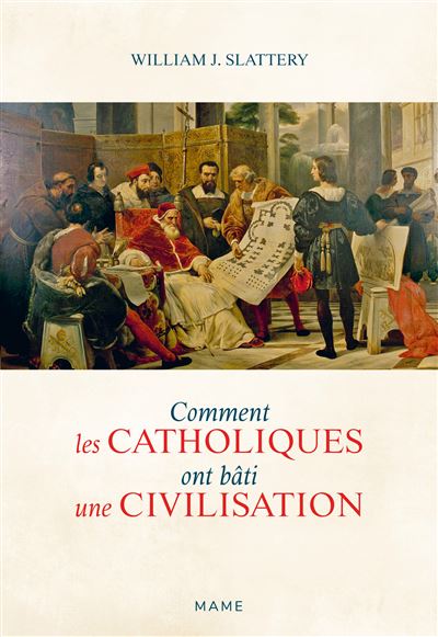 Comment les catholiques ont bâti une civilisation - William J. Slattery - broché