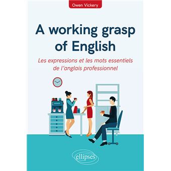 A working grasp of English - Les expressions et les mots essentiels de l’anglais professionnel