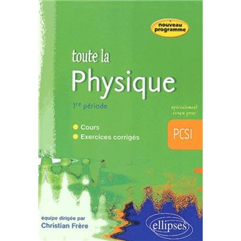 Toute La Physique En Pcsi 1re Periode Cours Et Exercices Corriges 1ere Periode Pcsi Broche Christian Frere Achat Livre Fnac
