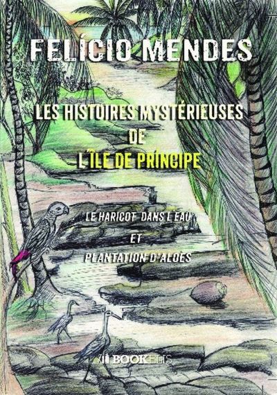 LES HISTOIRES MYSTÉRIEUSES DE l´ÎLE DE PRÍNCIPE - broché - Felício ...