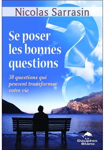 Se poser les bonnes questions - 30 questions qui peuvent transformer votre vie
