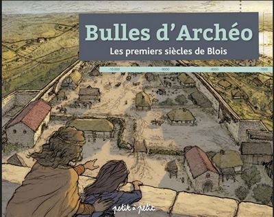 Bulles d'archéo : les premiers siècles de Blois / dessins, Renaud Pennelle | Pennelle, Renaud - , Illustrateur