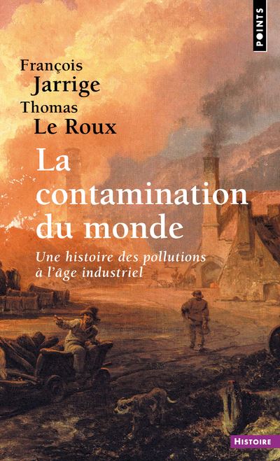 La Contamination du monde - Une histoire des pollutions à l'âge industriel