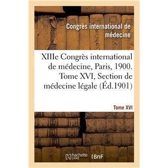 XIIIe Congrès international de médecine, Paris, 1900. Tome XVI