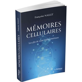 Mémoires cellulaires - Les clés de votre réalité intérieure
